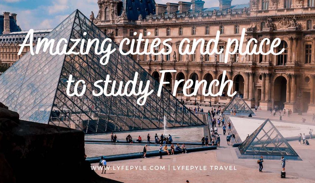 Best Cities and Place to Learn French in the World Lyfepyle