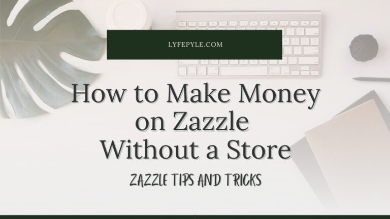 How to Make Money on Zazzle Without a Store | Zazzle Tips and Tricks
